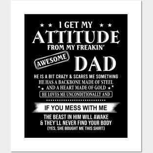 I Get My Attitude From My Freakin’ Awesome Dad He Is A Bit Crazy And Scares Me Sometimes Shirt Posters and Art